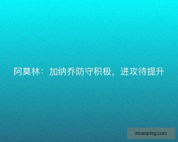 阿莫林：加纳乔防守积极，进攻待提升